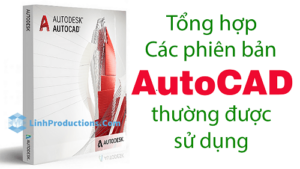 TỔNG HỢP CÁC PHIÊN BẢN AUTOCAD THƯỜNG SỬ DỤNG